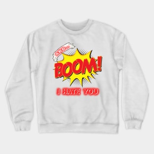 AND BOOM – I HATE YOU Crewneck Sweatshirt